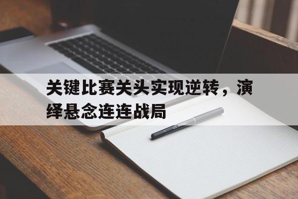 关于关键比赛关头实现逆转，演绎悬念连连战局的信息